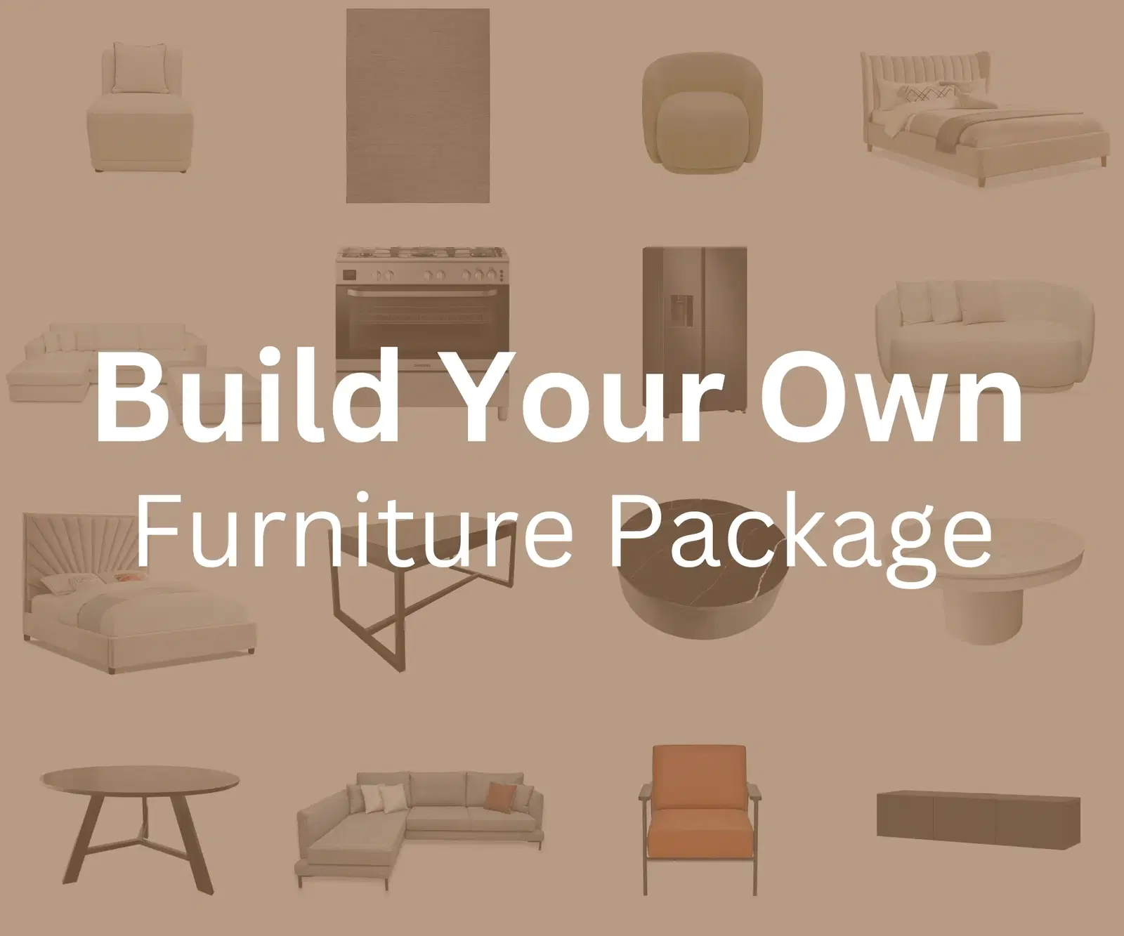 Build your own Furniture Package by selecting most favorite furniture to furnish your new dream home